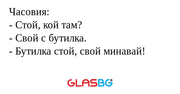 Часовия: - Стой, кой там? - Свой...