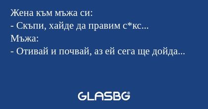 Жена към мъжа си: - Скъпи, хайде...