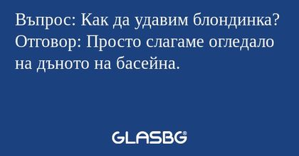 Въпрос: Как да удавим блондинка...