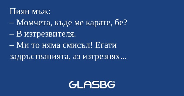 Пиян мъж: – Момчета, къде ме карате...