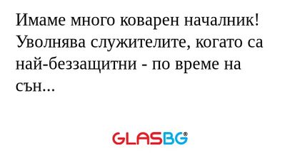 Имаме много коварен началник! Уволнява...