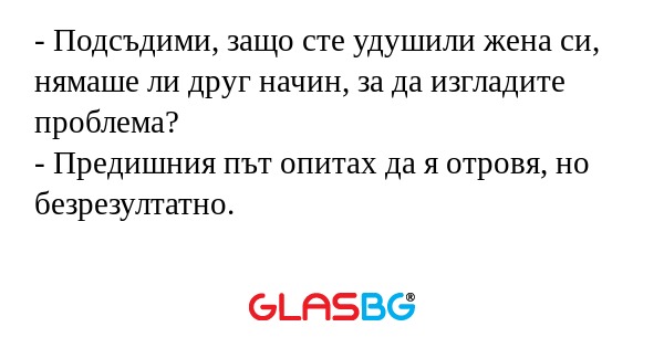Подсъдими, защо сте удушили жена...
