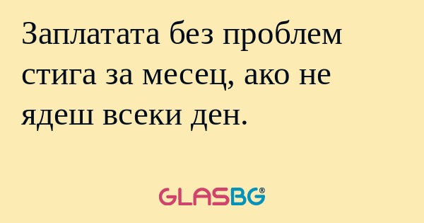 Заплатата без проблем стига за...