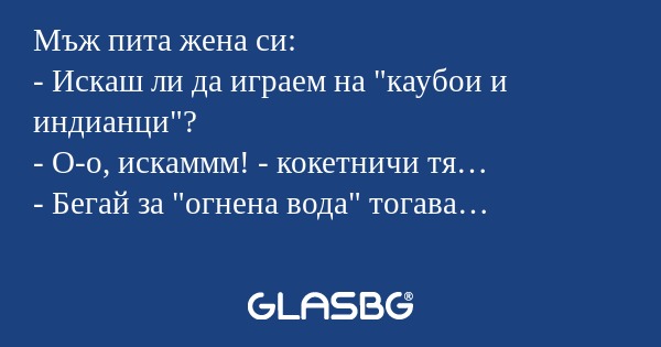 Мъж пита жена си: - Искаш ли да...