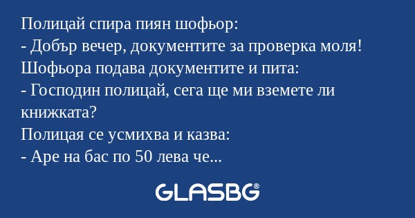 Полицай спира пиян шофьор: - Добър...