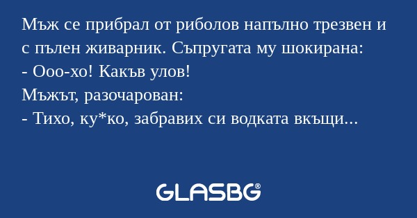 Мъж се прибрал от риболов напълно...