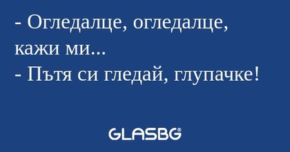 Огледалце, огледалце, кажи ми...