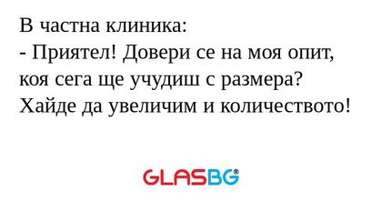В частна клиника: - Приятел! Довери...