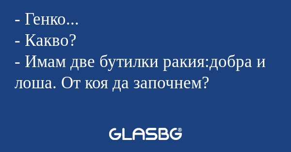 Генко... - Какво? - Имам две...