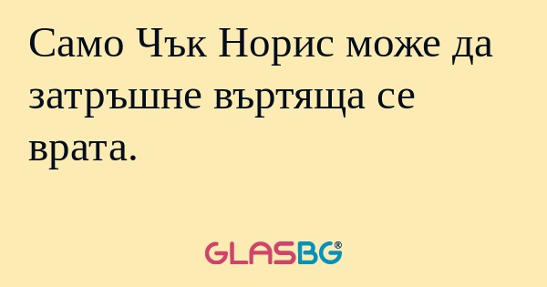 Само Чък Норис може да затръшне...