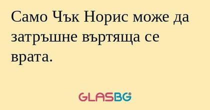 Само Чък Норис може да затръшне...