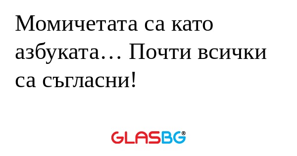 Момичетата са като азбуката… Почти...