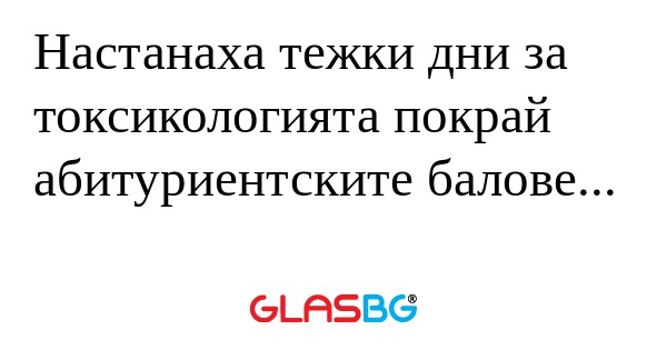 Настанаха тежки дни за токсикологията...