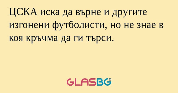 ЦСКА иска да върне и другите изгонени футболисти, но не знае в коя кръчма да ги търси.