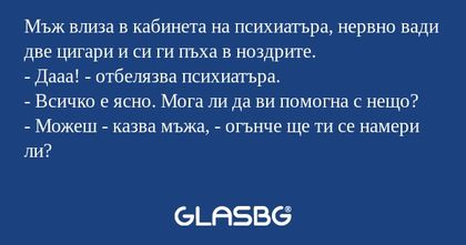 Мъж влиза в кабинета на психиатъра...