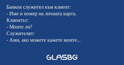 Банков служител към клиент: - Име...