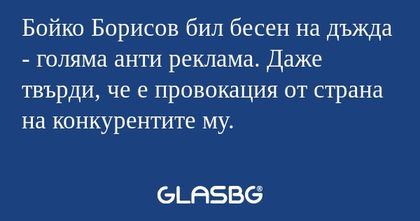 Бойко Борисов бил бесен на дъжда...