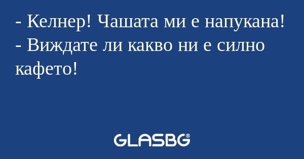 Келнер! Чашата ми е напукана...
