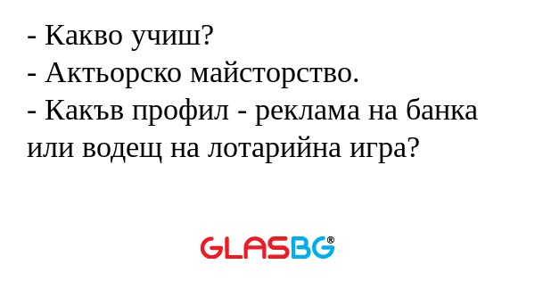 Какво учиш? - Актьорско майсторство...