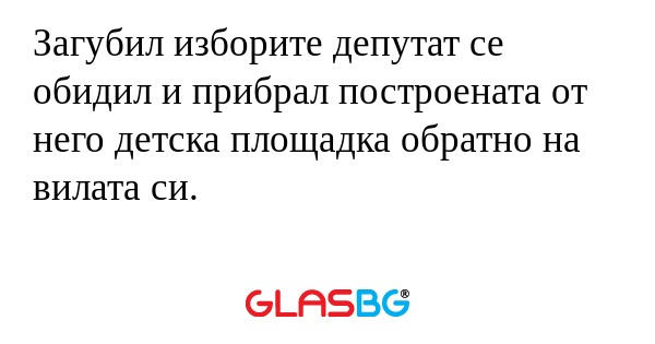 Загубил изборите депутат се обидил...