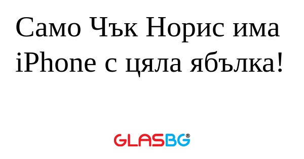 Само Чък Норис има iPhone с цяла...