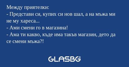 Между приятелки: - Представи си...