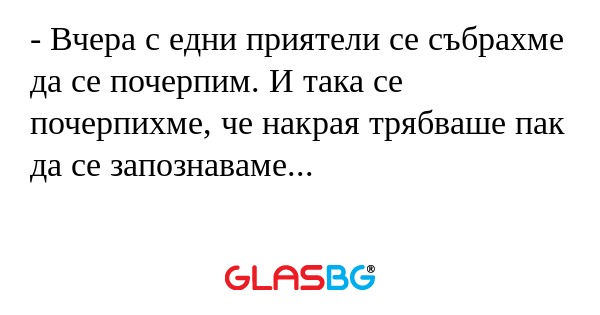 Вчера с едни приятели се събрахме...