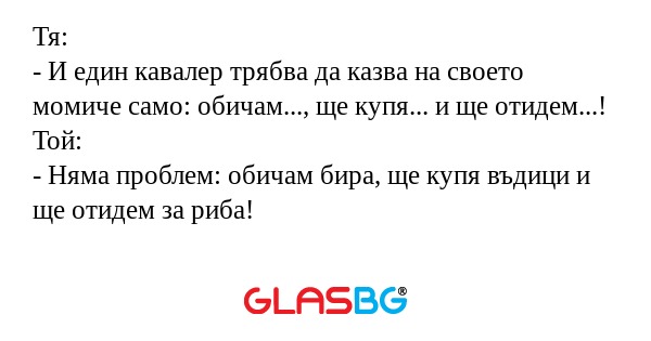 Тя: - И един кавалер трябва да...