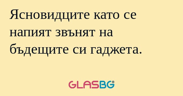 Ясновидците като се напият звънят...