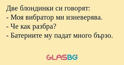 Две блондинки си говорят: - Моя...