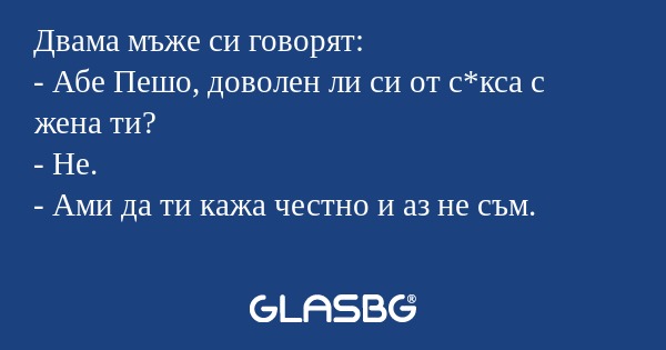 Двама мъже си говорят: - Абе Пешо...
