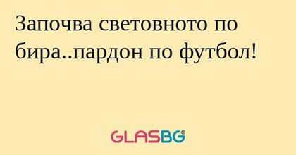 Започва световното по бира..пардон по футбол!
