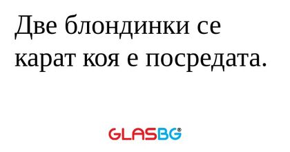 Две блондинки се карат коя е посредата...