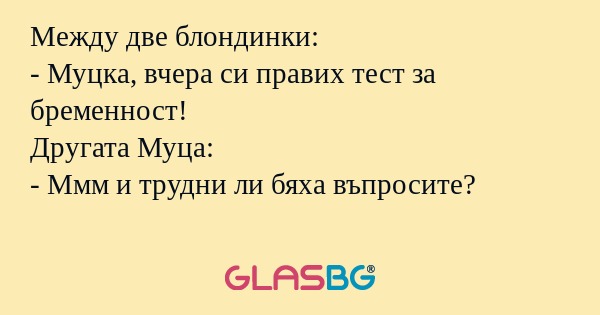 Между две блондинки: - Муцка, вчера...