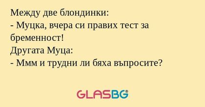 Между две блондинки: - Муцка, вчера...