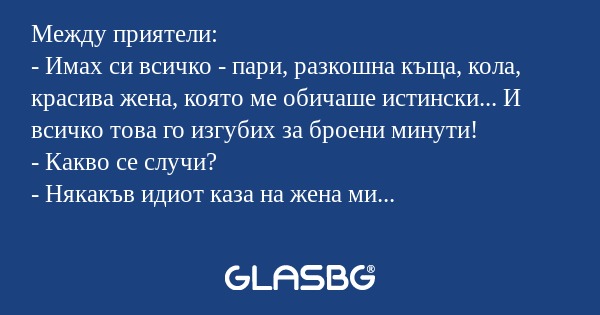 Между приятели: - Имах си всичко...