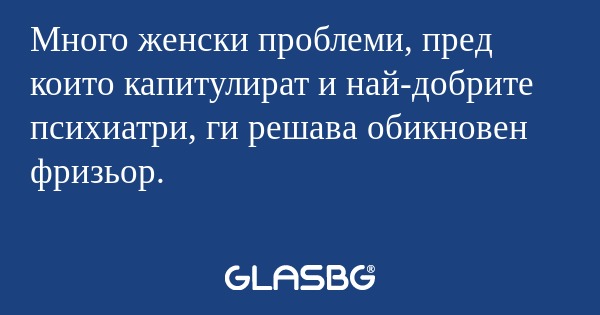 Много женски проблеми, пред които...