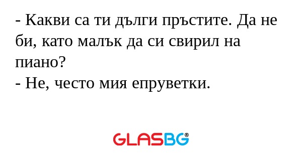 Какви са ти дълги пръстите. Да...