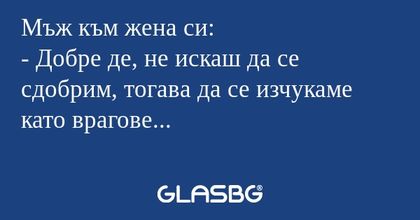 Мъж към жена си: - Добре де, не...
