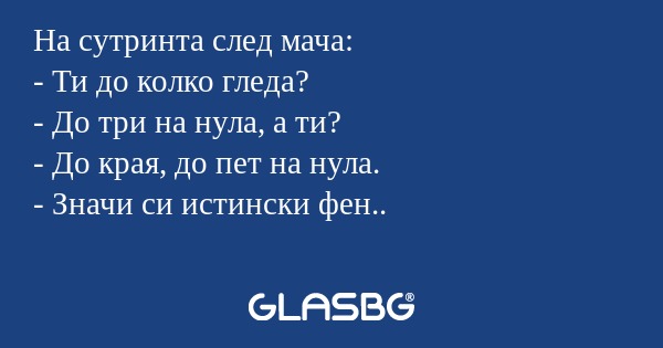 На сутринта след мача: - Ти до...