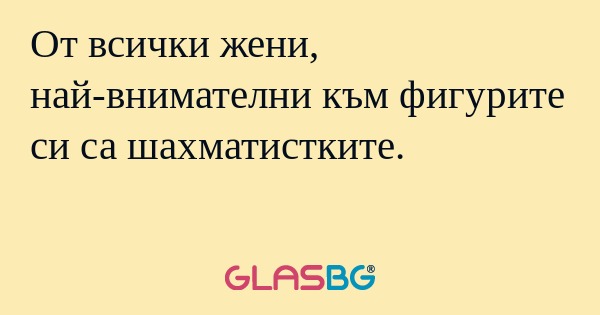 От всички жени, най-внимателни...