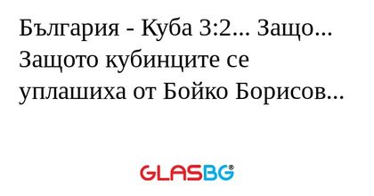 България - Куба 3:2... Защо...