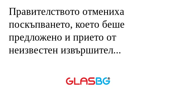 Правителството отмениха поскъпването...