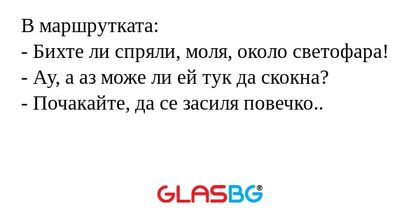 В маршрутката: - Бихте ли спряли...