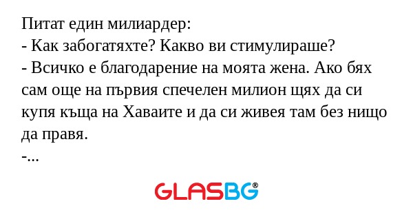 Питат един милиардер: - Как забогатяхте...