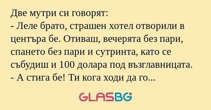 Две мутри си говорят: - Леле брато...