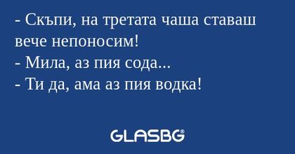 Скъпи, на третата чаша ставаш...