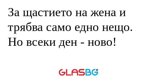 За щастието на жена и трябва само...