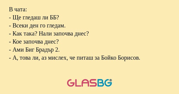 В чата: - Ще гледаш ли ББ? - Всеки...