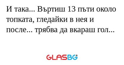 И така... Въртиш 13 пъти около...